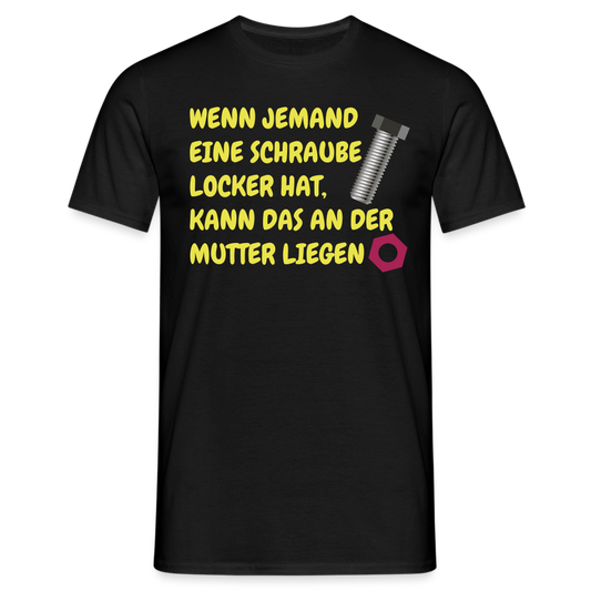 WENN JEMAND EINE SCHRAUBE LOCKER HAT, KANN DAS AN DER  MUTTER LIEGEN - Schwarz
