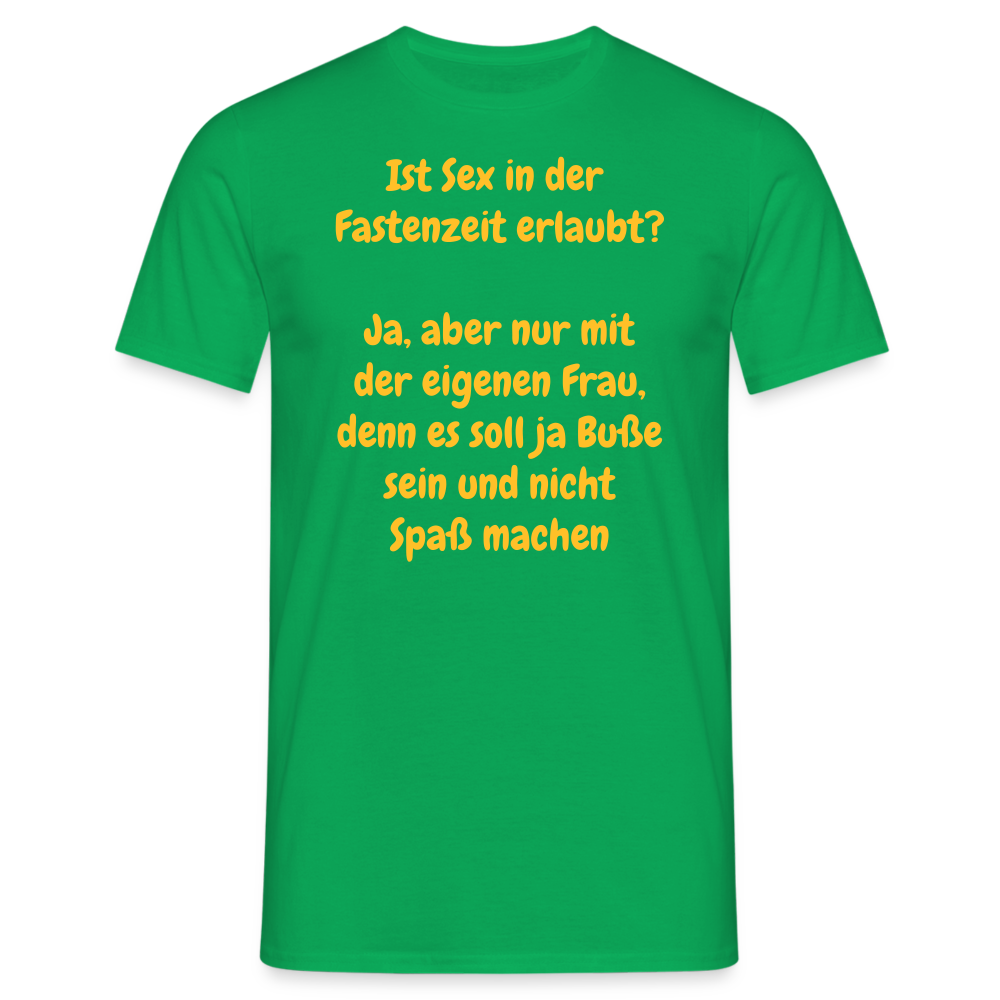 Ist Sex in der  Fastenzeit erlaubt?  Ja, aber nur mit der eigenen Frau, denn es soll ja Buße sein und nicht Spaß machen - Kelly Green