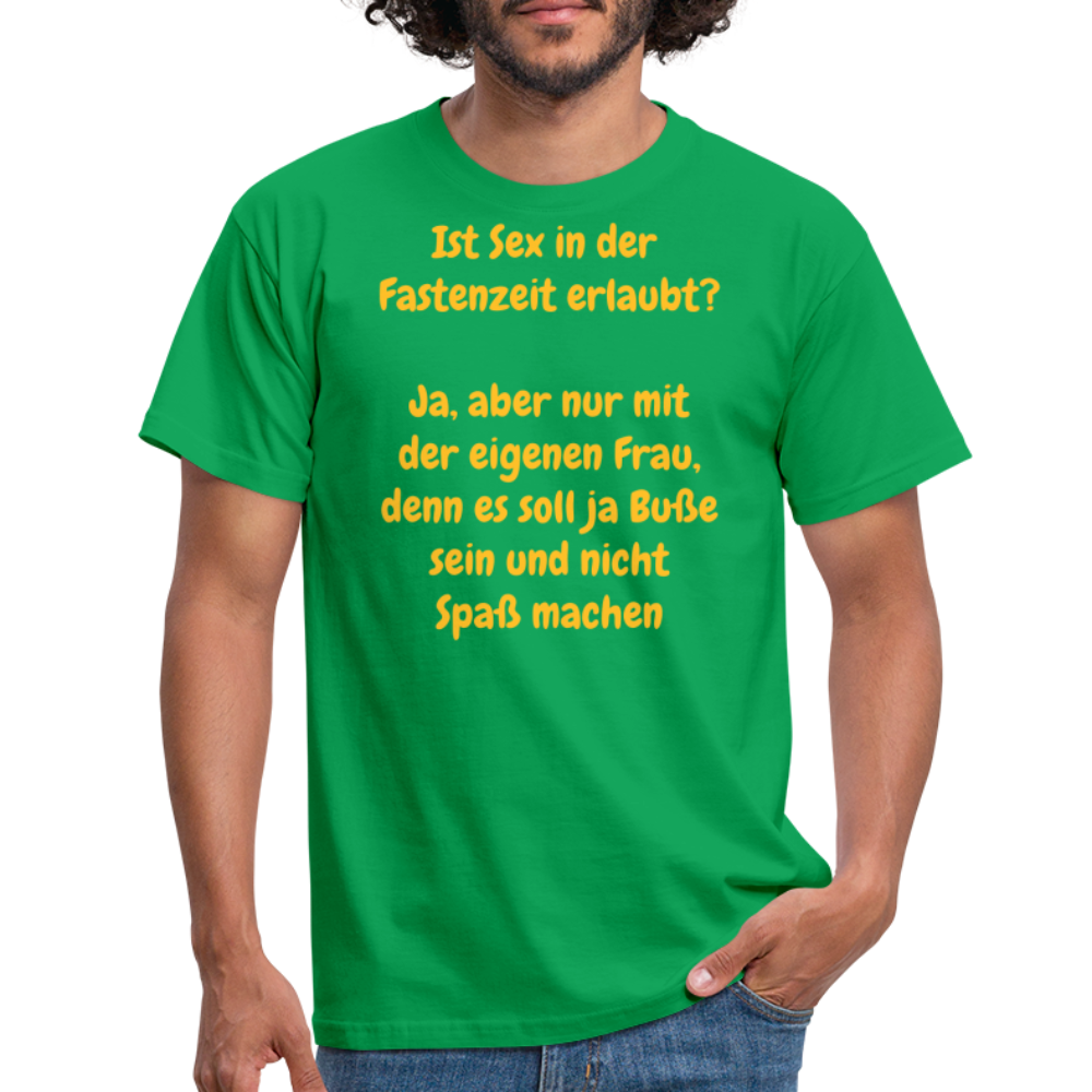 Ist Sex in der  Fastenzeit erlaubt?  Ja, aber nur mit der eigenen Frau, denn es soll ja Buße sein und nicht Spaß machen - Kelly Green