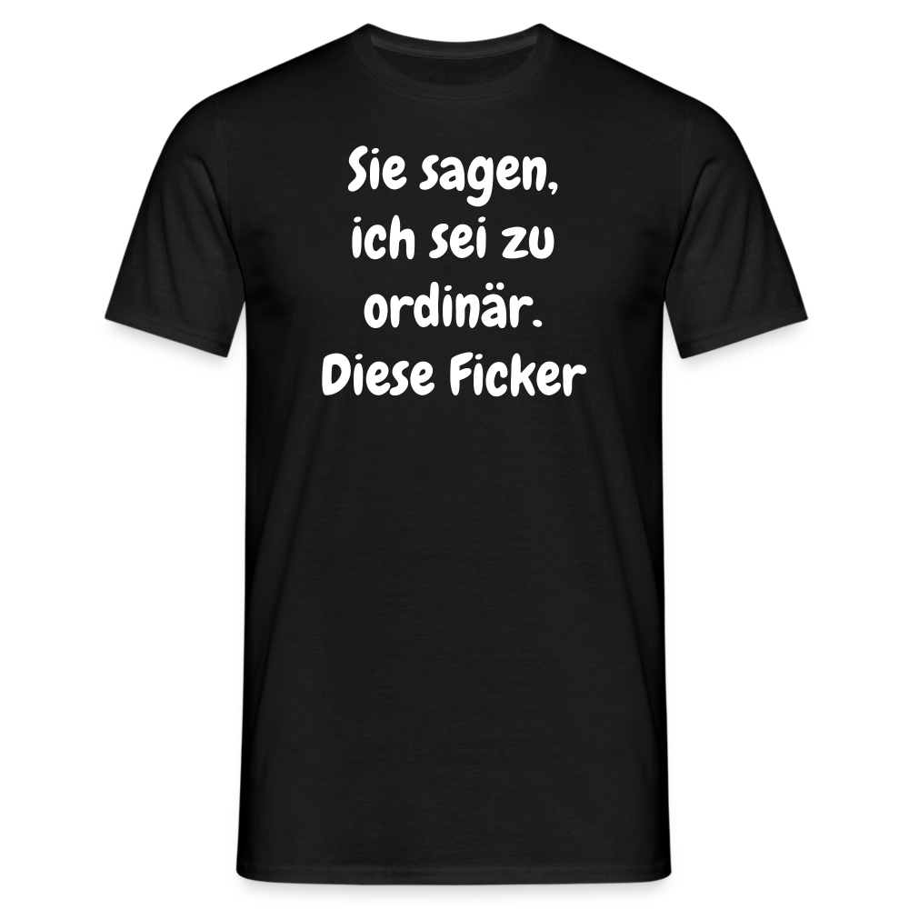 Sie sagen, ich sei zu ordinär. Diese Ficker - Schwarz