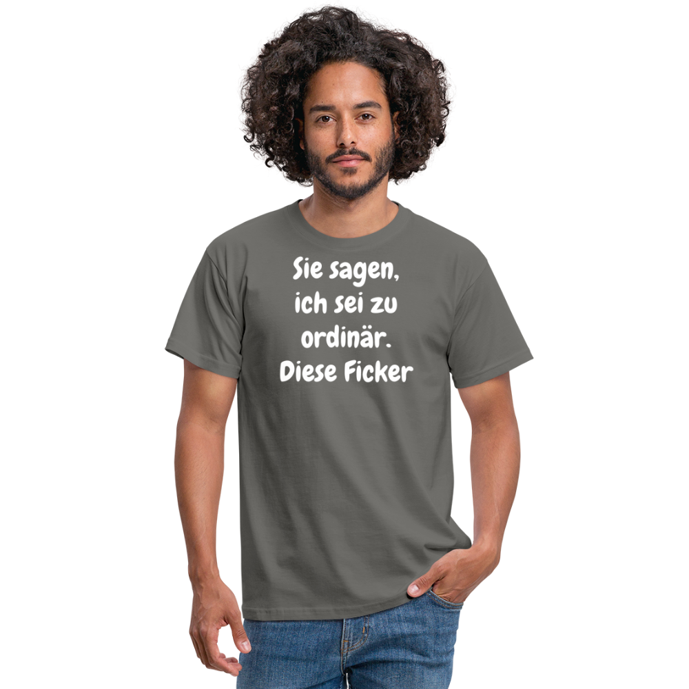 Sie sagen, ich sei zu ordinär. Diese Ficker - Graphit
