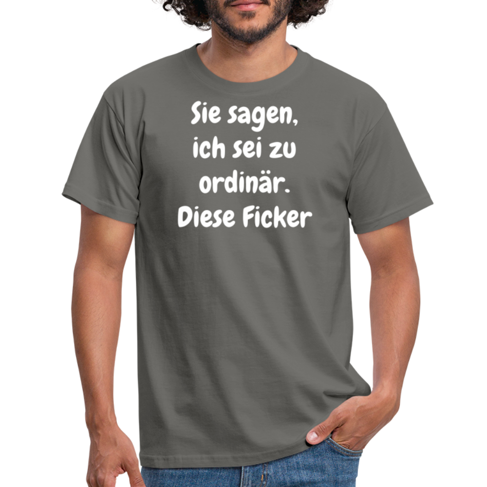 Sie sagen, ich sei zu ordinär. Diese Ficker - Graphit