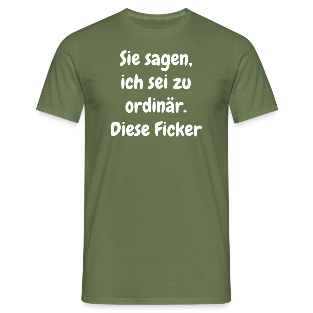 Sie sagen, ich sei zu ordinär. Diese Ficker - Militärgrün