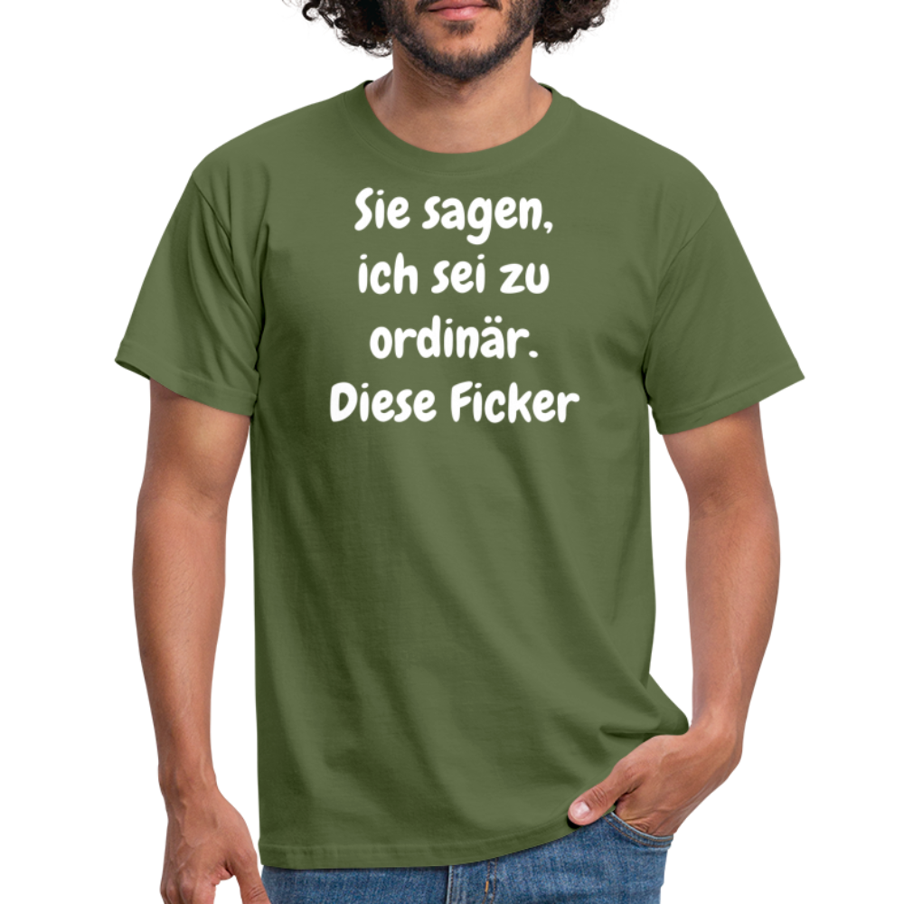 Sie sagen, ich sei zu ordinär. Diese Ficker - Militärgrün
