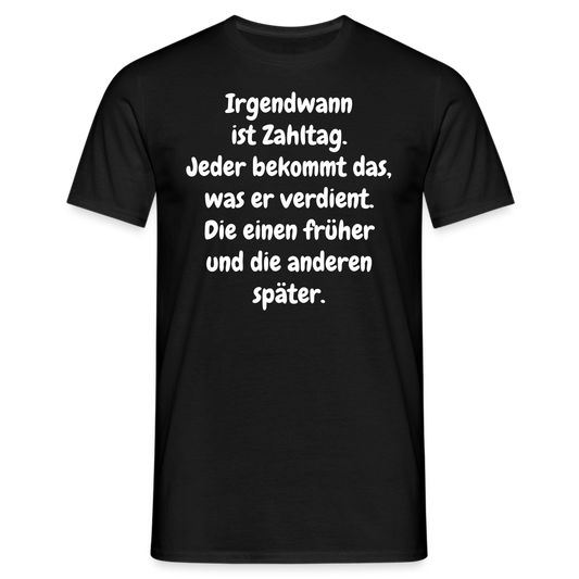Irgendwann ist Zahltag. Jeder bekommt das, was er verdient. Die einen früher und die anderen später. - Schwarz