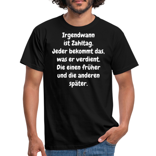 Irgendwann ist Zahltag. Jeder bekommt das, was er verdient. Die einen früher und die anderen später. - Schwarz