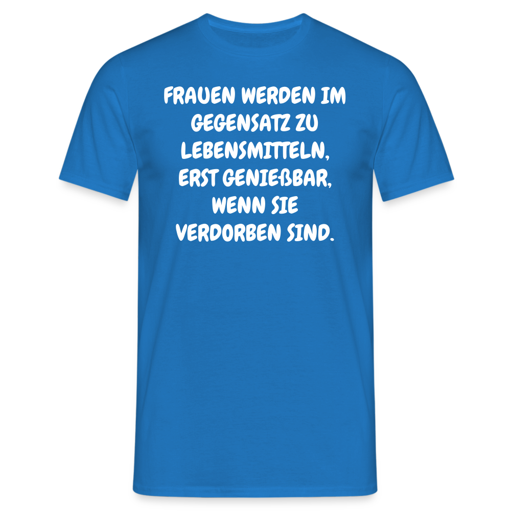 FRAUEN WERDEN IM GEGENSATZ ZU LEBENSMITTELN, ERST GENIEßBAR, WENN SIE VERDORBEN SIND. - Royalblau