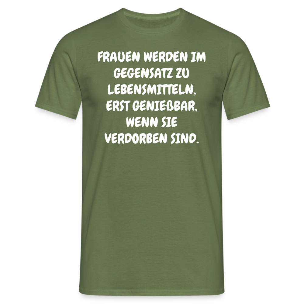 FRAUEN WERDEN IM GEGENSATZ ZU LEBENSMITTELN, ERST GENIEßBAR, WENN SIE VERDORBEN SIND. - Militärgrün