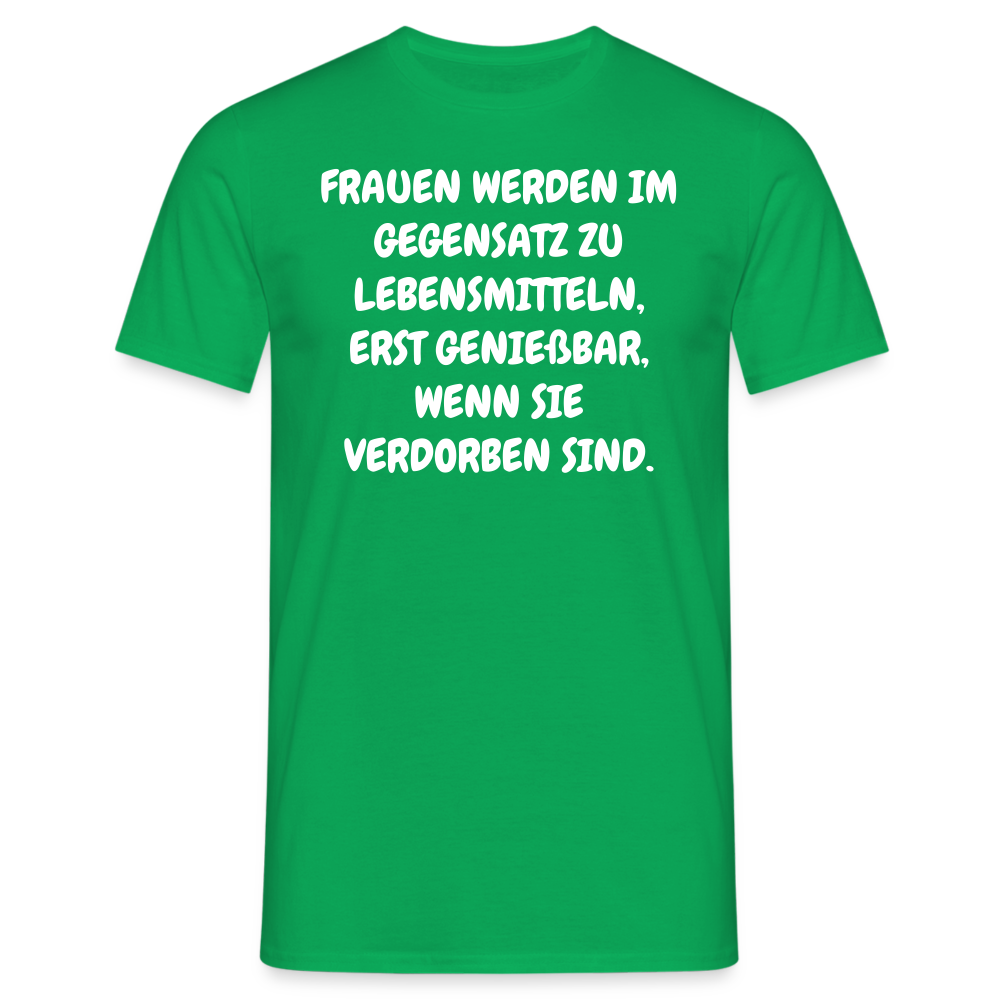FRAUEN WERDEN IM GEGENSATZ ZU LEBENSMITTELN, ERST GENIEßBAR, WENN SIE VERDORBEN SIND. - Kelly Green