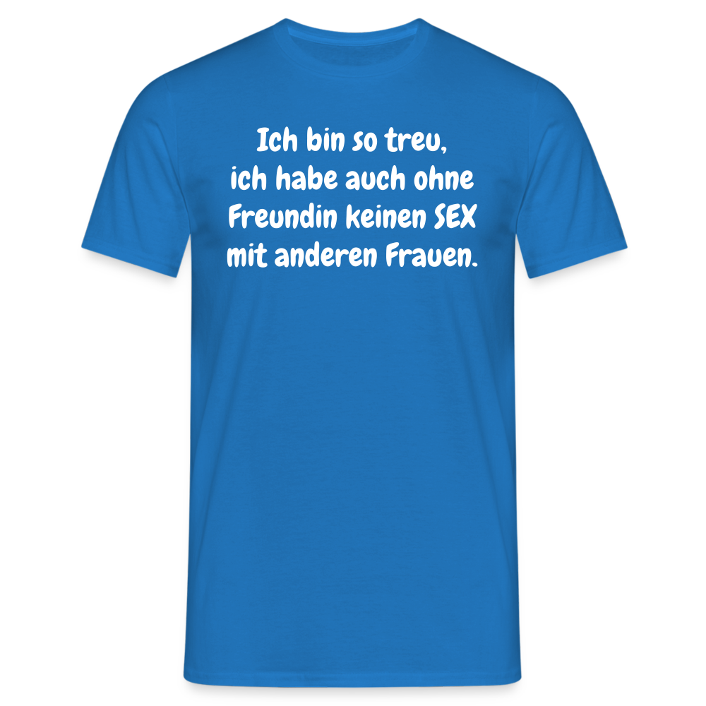 Ich bin so treu, ich habe auch ohne Freundin keinen SEX mit anderen Frauen. - Royalblau