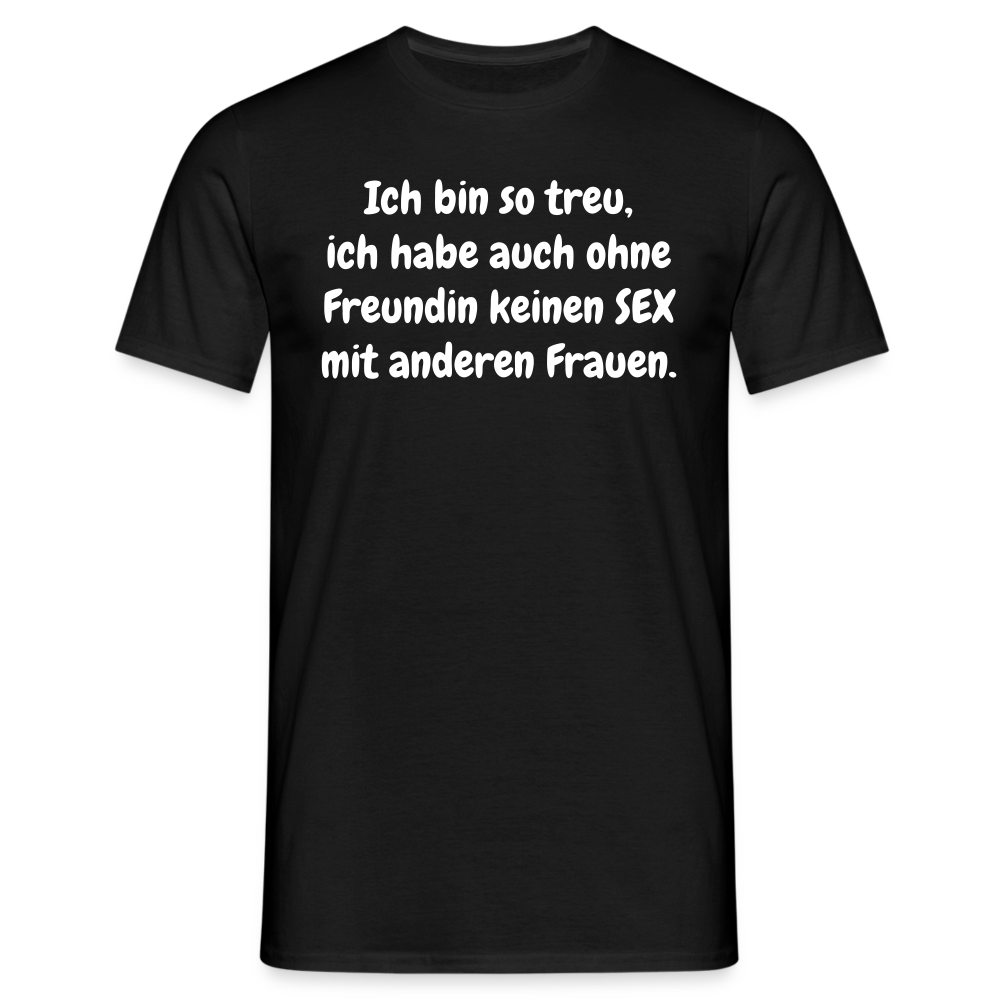 Ich bin so treu, ich habe auch ohne Freundin keinen SEX mit anderen Frauen. - Schwarz