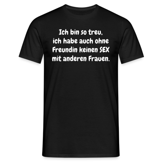Ich bin so treu, ich habe auch ohne Freundin keinen SEX mit anderen Frauen. - Schwarz