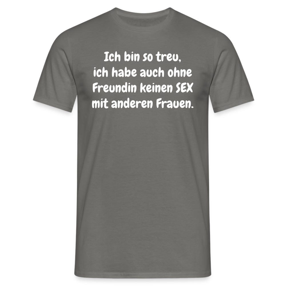 Ich bin so treu, ich habe auch ohne Freundin keinen SEX mit anderen Frauen. - Graphit