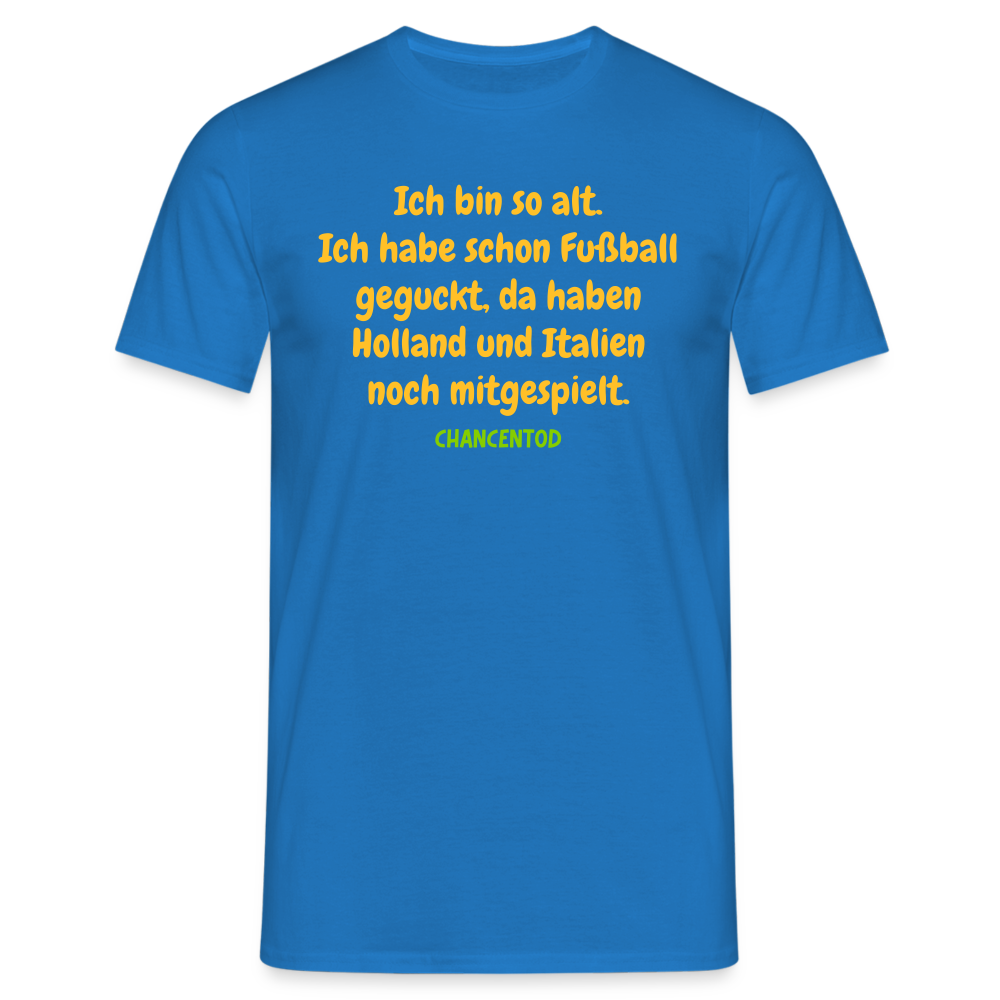 Ich bin so alt. Ich habe schon Fußball geguckt, da haben Holland und Italien noch mitgespielt. - Royalblau