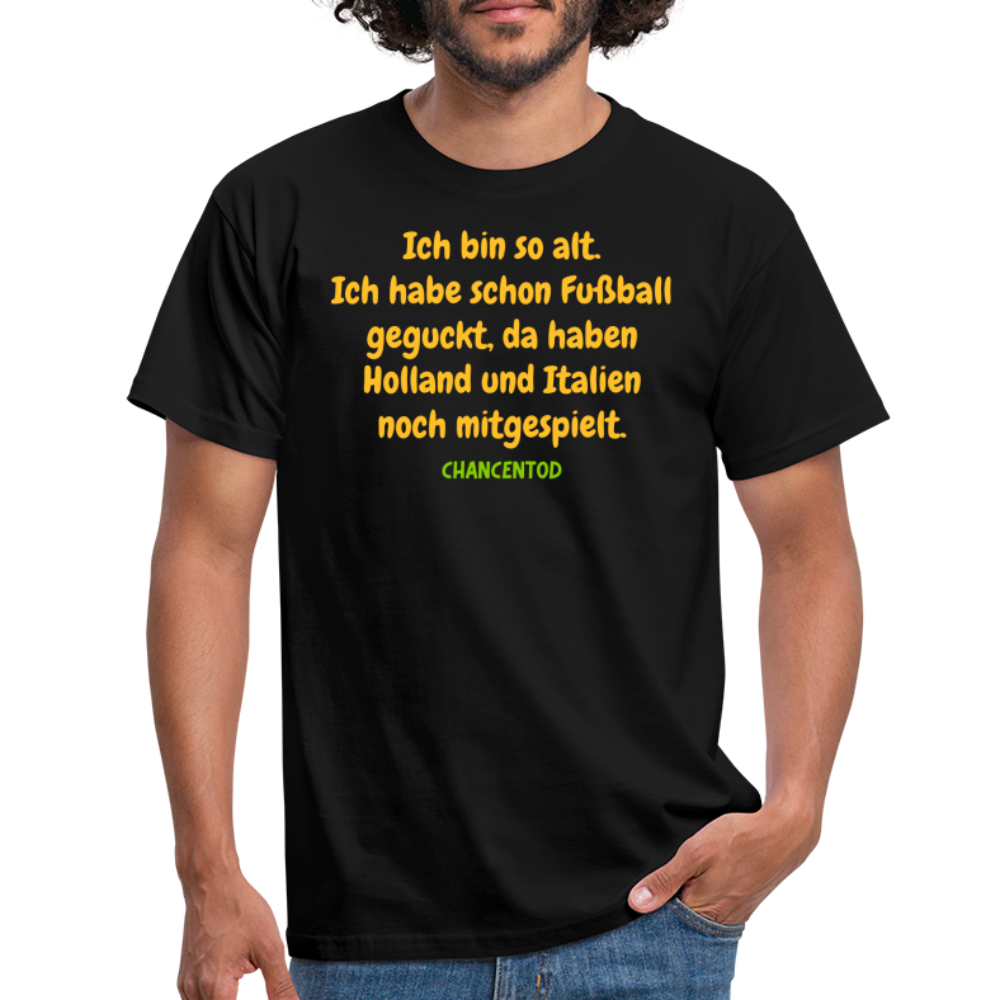 Ich bin so alt. Ich habe schon Fußball geguckt, da haben Holland und Italien noch mitgespielt. - Schwarz