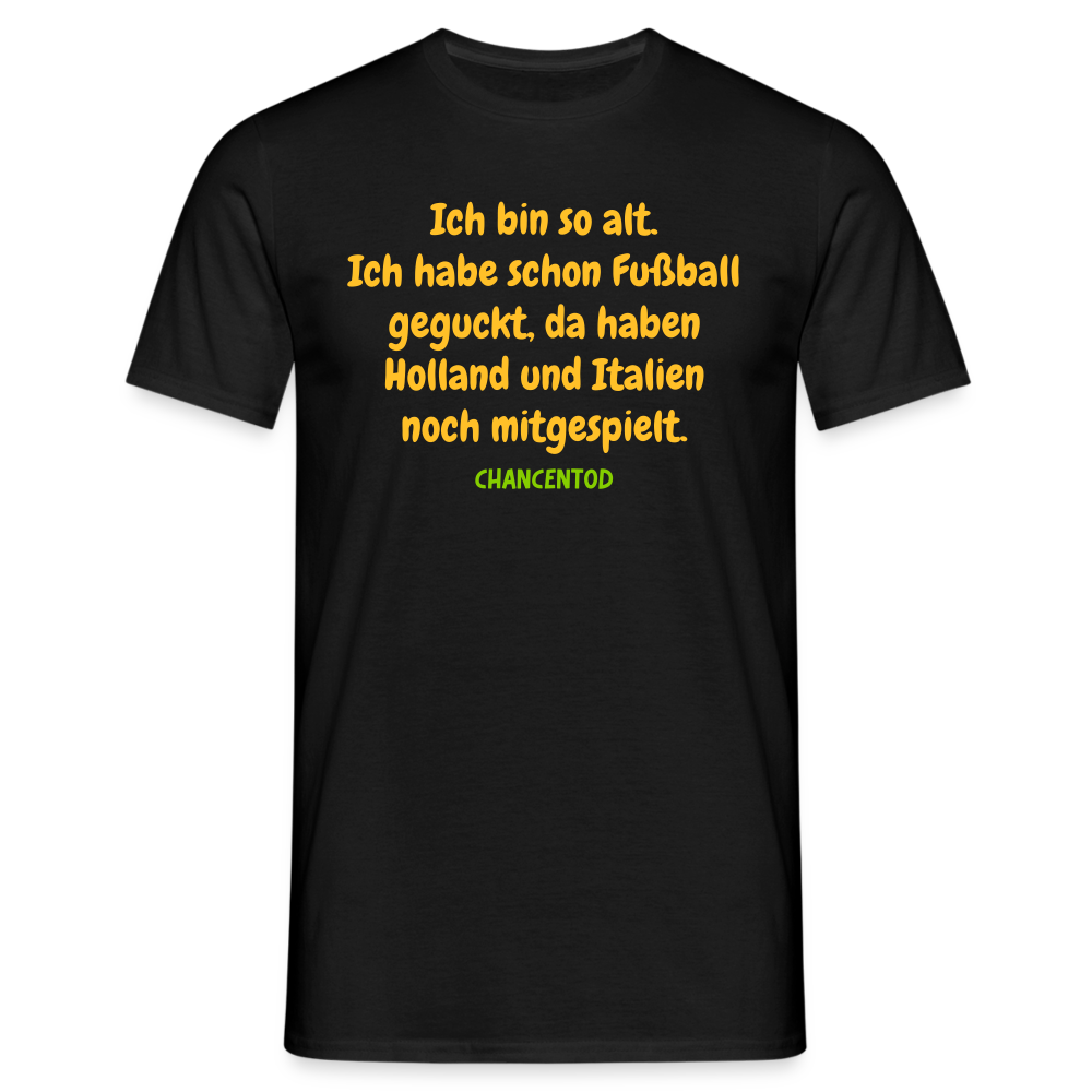 Ich bin so alt. Ich habe schon Fußball geguckt, da haben Holland und Italien noch mitgespielt. - Schwarz