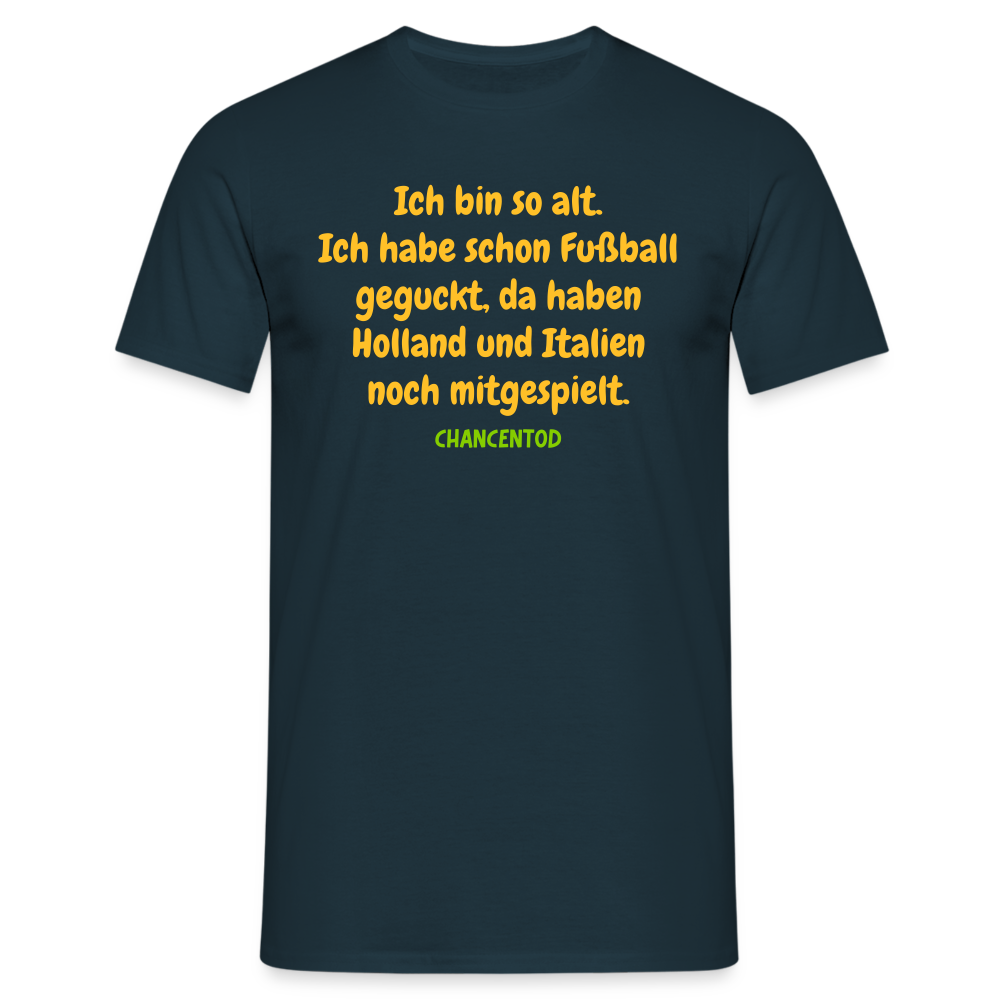 Ich bin so alt. Ich habe schon Fußball geguckt, da haben Holland und Italien noch mitgespielt. - Navy