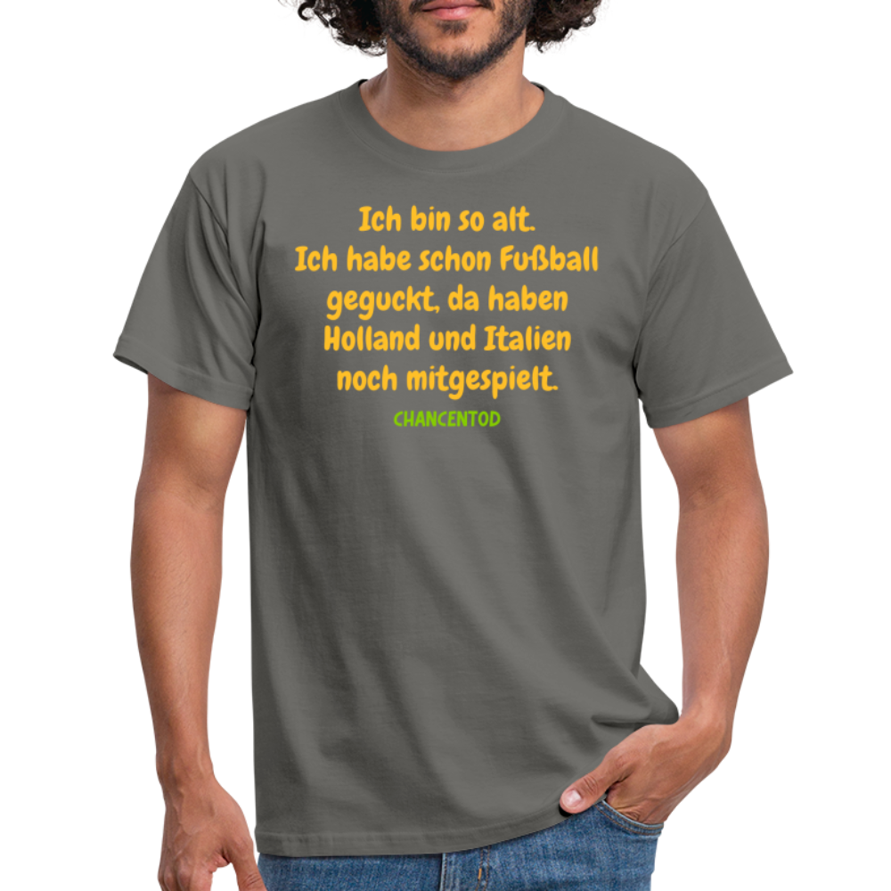 Ich bin so alt. Ich habe schon Fußball geguckt, da haben Holland und Italien noch mitgespielt. - Graphit