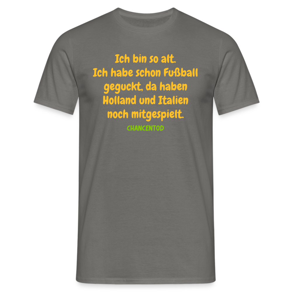 Ich bin so alt. Ich habe schon Fußball geguckt, da haben Holland und Italien noch mitgespielt. - Graphit