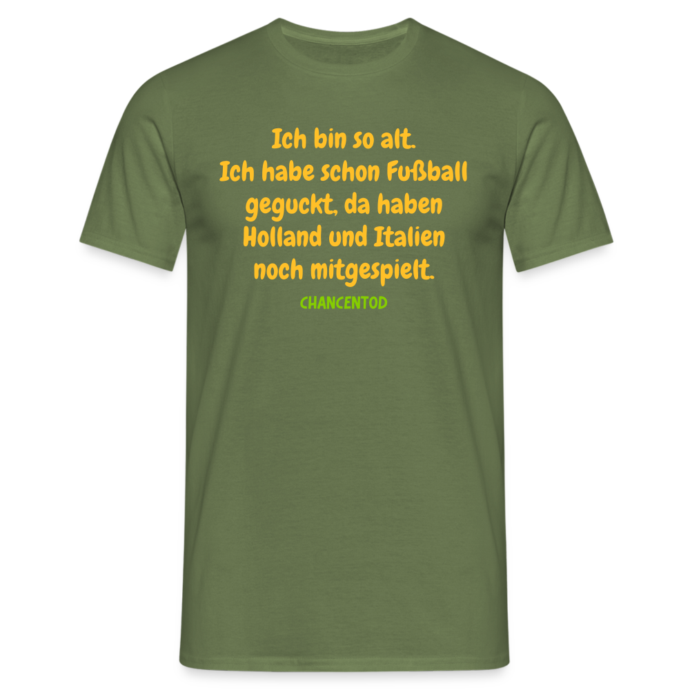 Ich bin so alt. Ich habe schon Fußball geguckt, da haben Holland und Italien noch mitgespielt. - Militärgrün