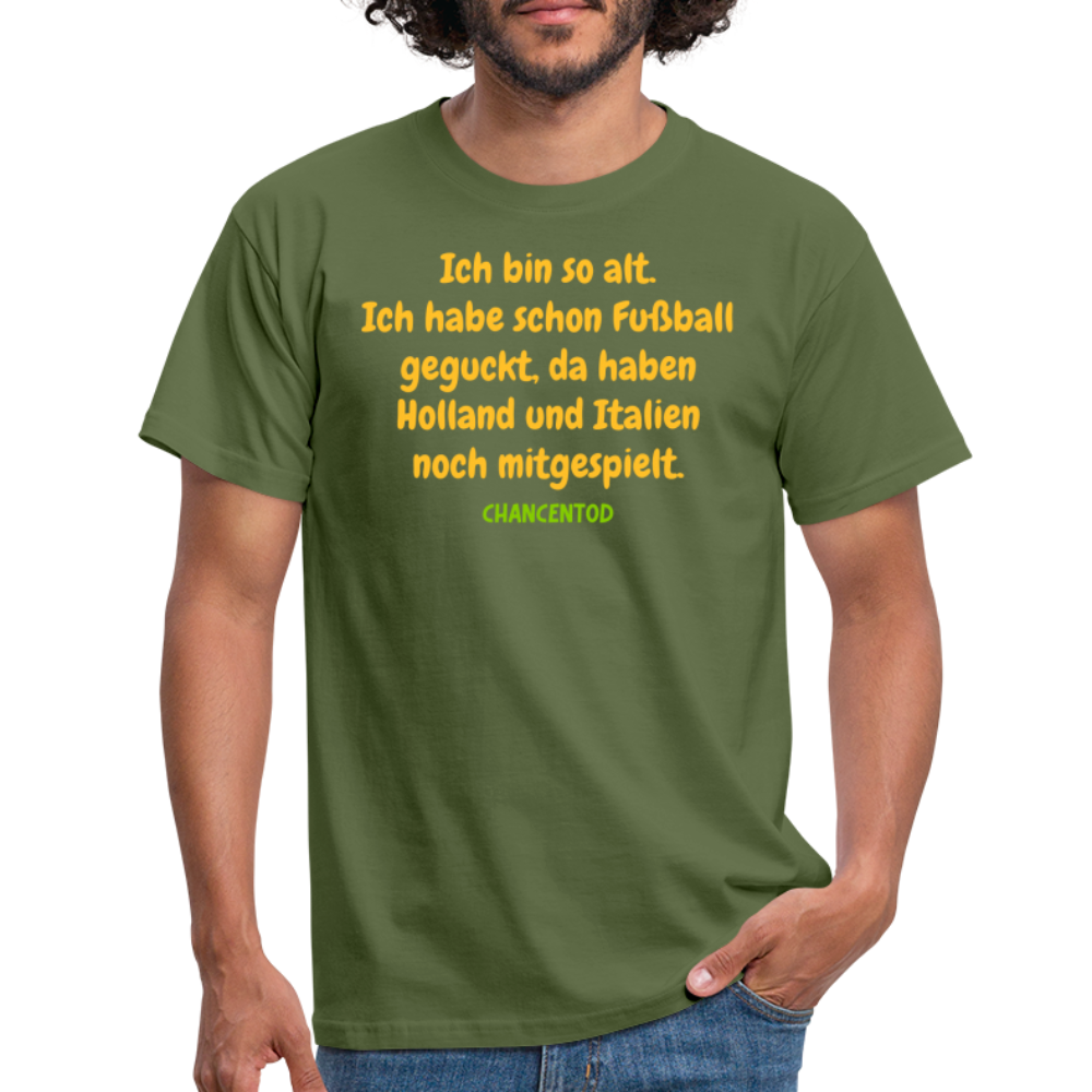 Ich bin so alt. Ich habe schon Fußball geguckt, da haben Holland und Italien noch mitgespielt. - Militärgrün