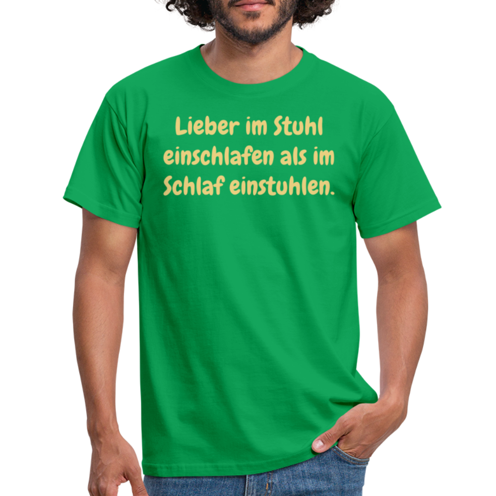 Lieber im Stuhl einschlafen als im Schlaf einstuhlen. - Kelly Green