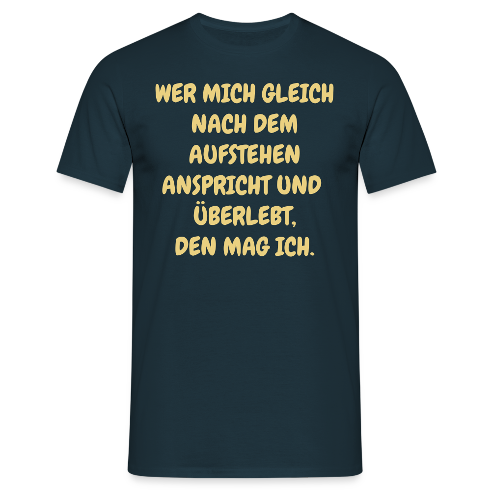 WER MICH GLEICH NACH DEM AUFSTEHEN ANSPRICHT UND  ÜBERLEBT, DEN MAG ICH. - Navy