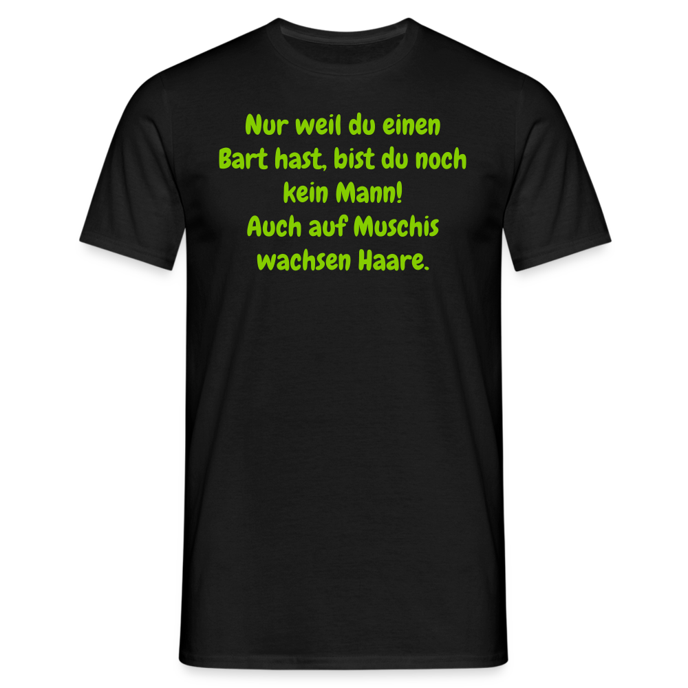 Nur weil du einen Bart hast, bist du noch kein Mann! Auch auf Muschis wachsen Haare. - Schwarz
