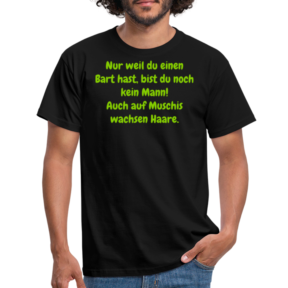 Nur weil du einen Bart hast, bist du noch kein Mann! Auch auf Muschis wachsen Haare. - Schwarz
