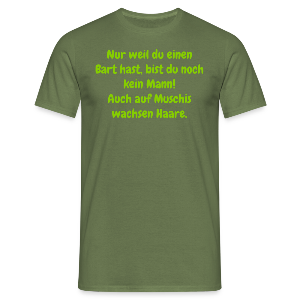 Nur weil du einen Bart hast, bist du noch kein Mann! Auch auf Muschis wachsen Haare. - Militärgrün