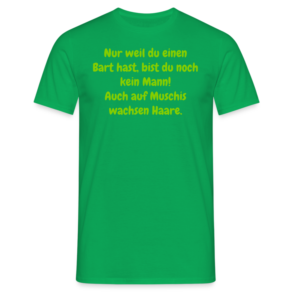 Nur weil du einen Bart hast, bist du noch kein Mann! Auch auf Muschis wachsen Haare. - Kelly Green