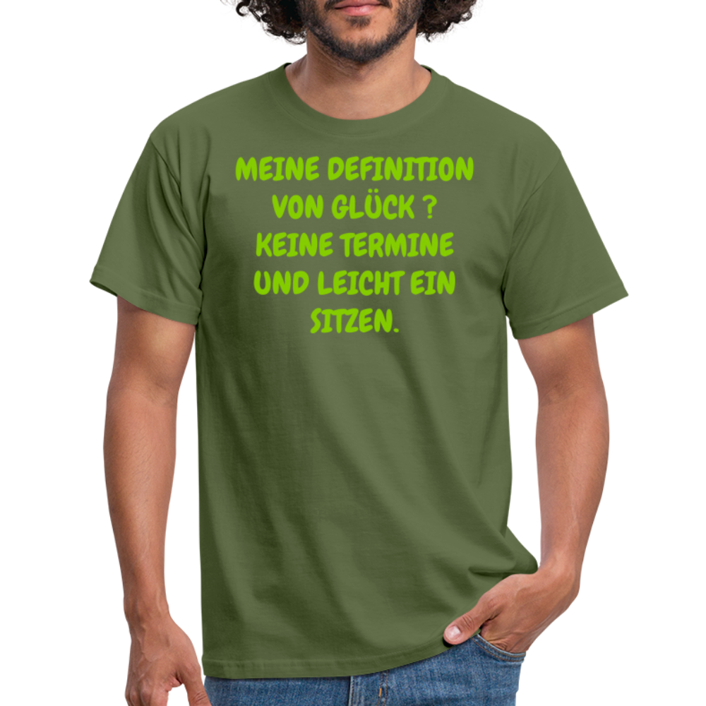 MEINE DEFINITION VON GLÜCK ? KEINE TERMINE UND LEICHT EIN SITZEN. - Militärgrün