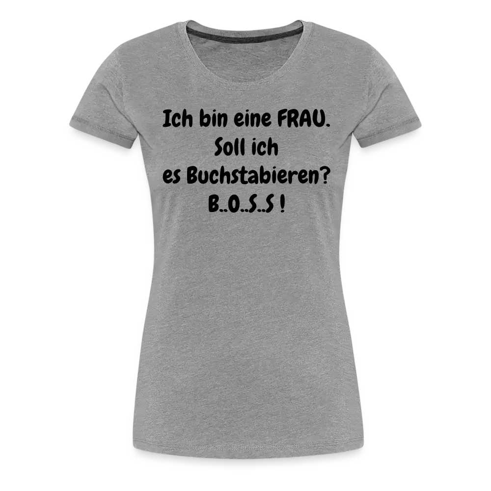 Ich bin eine FRAU. Soll ich es Buchstabieren? B..O..S..S ! – Kuhlesprüche
