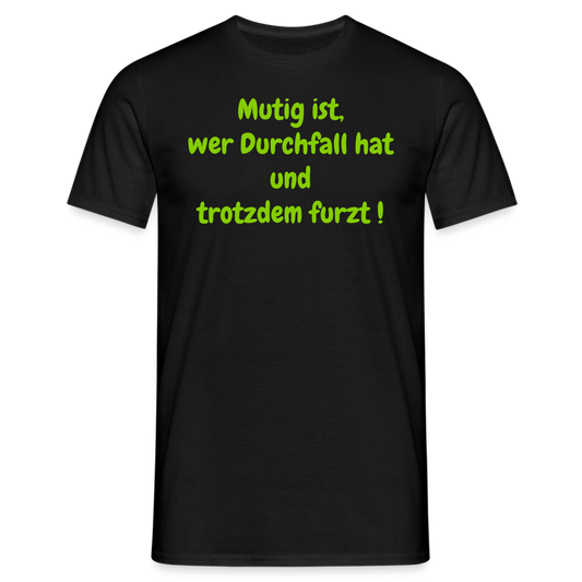 Mutig ist, wer Durchfall hat und trotzdem furzt ! - Schwarz