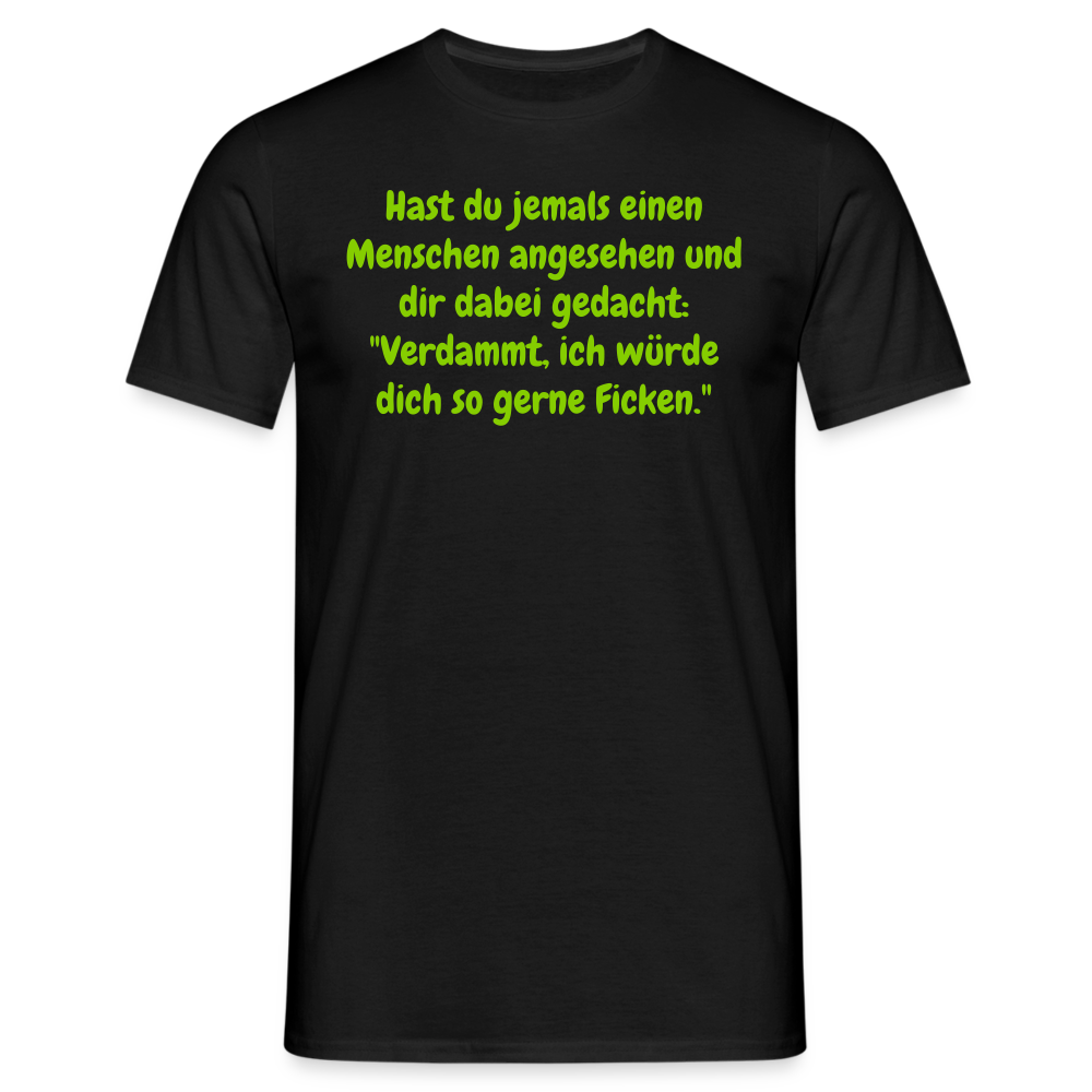 Hast du jemals einen Menschen angesehen und dir dabei gedacht: "Verdammt, ich würde dich so gerne Ficken." - Schwarz