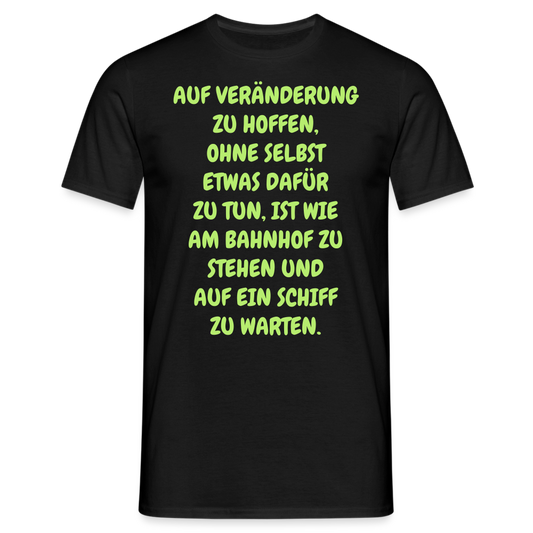 AUF VERÄNDERUNG ZU HOFFEN, OHNE SELBST ETWAS DAFÜR ZU TUN, IST WIE AM BAHNHOF ZU STEHEN UND AUF EIN SCHIFF ZU WARTEN. - Schwarz