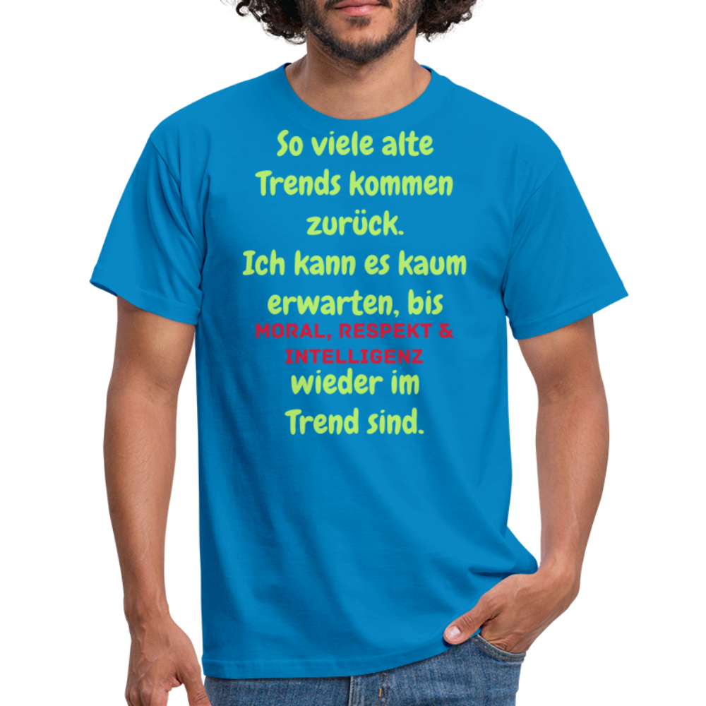 So viele alte Trends kommen zurück. Ich kann es kaum erwarten, bis MORAL, RESPEKT & INTELLIGENZ wieder im Trend sind. - Royalblau