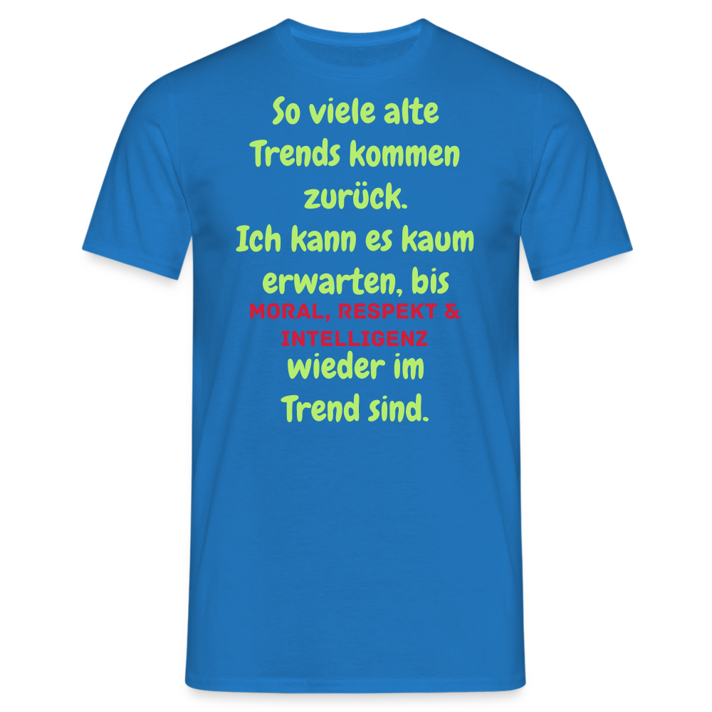 So viele alte Trends kommen zurück. Ich kann es kaum erwarten, bis MORAL, RESPEKT & INTELLIGENZ wieder im Trend sind. - Royalblau