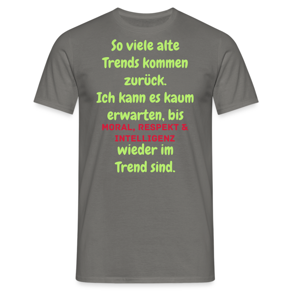 So viele alte Trends kommen zurück. Ich kann es kaum erwarten, bis MORAL, RESPEKT & INTELLIGENZ wieder im Trend sind. - Graphit